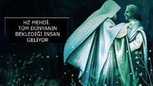 HZ MEHDİ. TÜM DÜNYANIN BEKLEDİĞİ İNSAN GELİYOR