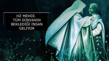 HZ MEHDİ. TÜM DÜNYANIN BEKLEDİĞİ İNSAN GELİYOR