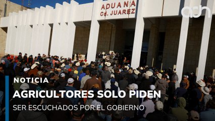 Agricultores mantienen cerrada la frontera entre Ciudad Juárez y El Paso Texas, piden ser escuchados