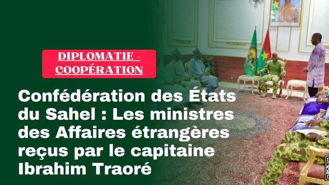 Confédération des États du Sahel : Les ministres des Affaires étrangères reçus par le capitaine Ibrahim Traoré