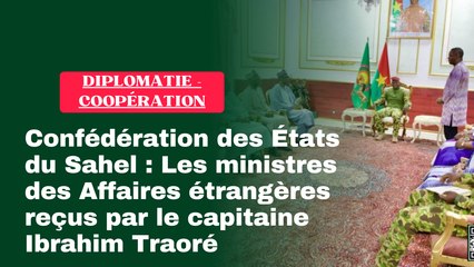 Confédération des États du Sahel : Les ministres des Affaires étrangères reçus par le capitaine Ibrahim Traoré