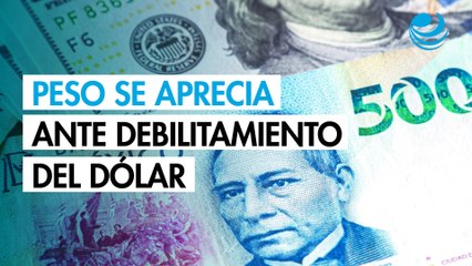 Peso se aprecia ante persistente debilitamiento del dólar