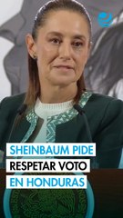 Sheinbaum pide "se respete la voluntad popular" en elecciones presidenciales de Honduras