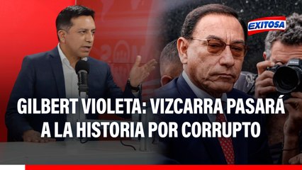Gilbert Violeta: Martín Vizcarra pasará a la historia por sus DELITOS, no por lo bueno que hizo