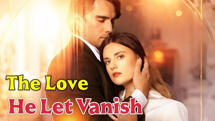 The Love He Let Vanish Full Movies English Sub