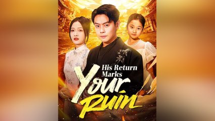 His Return Marks Your Ruin Full Movie