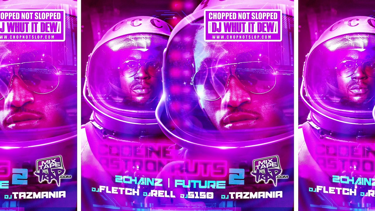 2 Chainz, Future, DJ Fletch, DJ Rell, DJ 5150 & DJ Tazmania - Codeine Astronauts 2 (Chopped & Screwed By DJ Whut It Dew) [Full Mixtape]