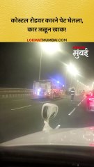 कोस्टल रोडवर कारने पेट घेतला, कार जळून खाक!