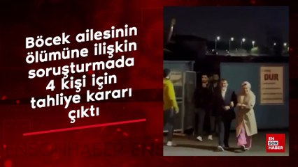 Böcek ailesinin ölümüne ilişkin soruşturmada 4 kişi için tahliye kararı çıktı