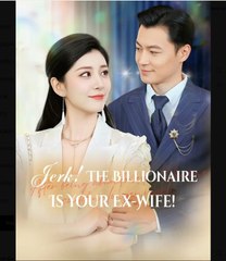 Jerk The Billionaire Is Your Ex-Wife Chinese Drama - English Sub
