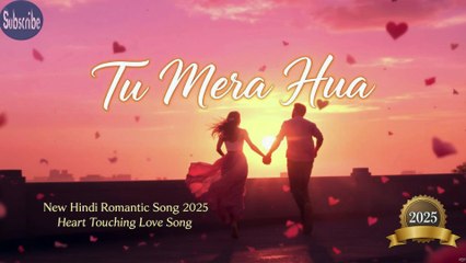 Tu Mera Hua | तू मेरा हुआ | New Hindi Romantic Song 2025 | Heart Touching Love Song #sadsong