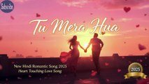 Tu Mera Hua | तू मेरा हुआ | New Hindi Romantic Song 2025 | Heart Touching Love Song #sadsong