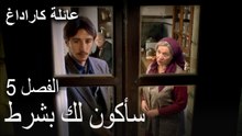عائلة كاراداغ الحلقة 5 - سأكون لك بشرط