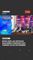 Estas son las noticias que debes conocer hoy, viernes 28 de noviembre