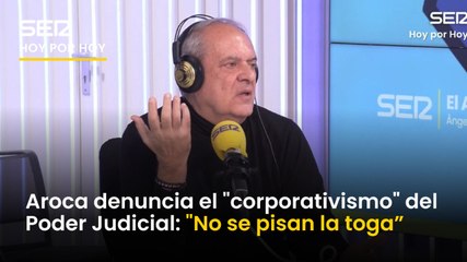 Javier Aroca denuncia el "corporativismo" del Poder Judicial: "No se pisan la toga, saben el poder intimidatorio que tienen"