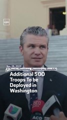 Additional 500 Troops  To be Deployed in  Washington: Hegseth