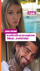 Jessica Thivenin raconte les coulisses de sa relation avec Thibault… et c’est pas ce que vous croyez