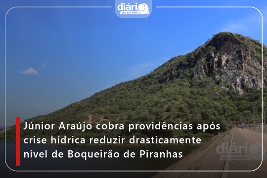 Júnior Araújo cobra providências após crise hídrica reduzir drasticamente nível de Boqueirão de Piranhas