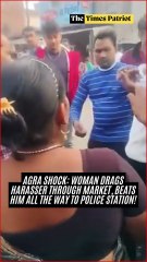 Agra Shock: Woman Drags Harasser Through Market, Beats Him All the Way to Police Station!