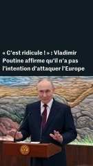 « C’est ridicule ! » : Vladimir Poutine affirme que son pays n’a pas l’intention d’attaquer l’Europe