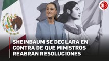 Sheinbaum rechaza pretensión de la Corte de reabrir resoluciones ya aprobadas