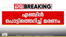 എഞ്ചിൻ പൊട്ടിത്തെറിച്ചുണ്ടായ അപകടം ; പരിക്കേറ്റ വർക് ഷോപ്പ് ജീവനക്കാരൻ മരിച്ചു