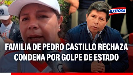 Pedro Castillo CONDENADO: Familia del expresidente rechaza SENTENCIA y denuncia INJUSTICIA