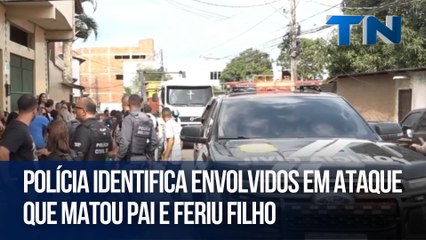 Polícia identifica envolvidos em ataque que matou pai e feriu filho