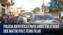 Polícia identifica envolvidos em ataque que matou pai e feriu filho