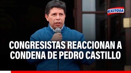 Pedro Castillo CONDENADO: Congresistas reaccionan a SENTENCIA por intento de golpe de Estado