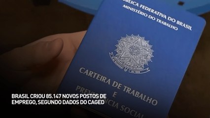 Brasil criou 85.147 novos postos de emprego, segundo dados do CAGED