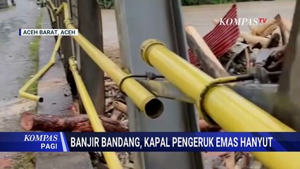 Banjir Aceh: Kapal Pengeruk Emas Hanyut, Jembatan Nasional Putus Total | KOMPAS PAGI