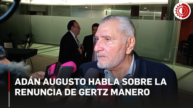 Adán Augusto habla sobre la renuncia de Gertz Manero y el proceso para elegir a nueva persona titular en la FGR