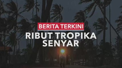 Berita Terkini Ribut Tropika Senyar
