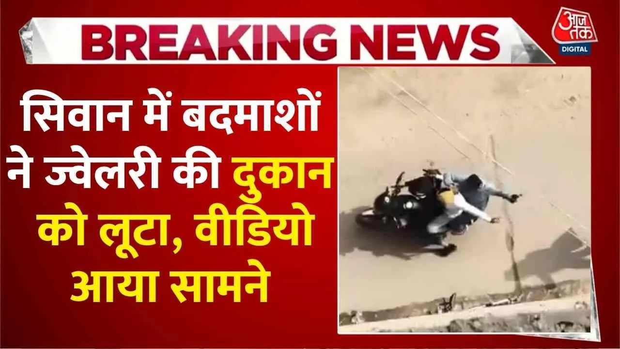 Video: सीवान में दिनदहाड़े ज्वेलरी शॉप लूटने के बाद फायरिंग कर भागे बदमाश
