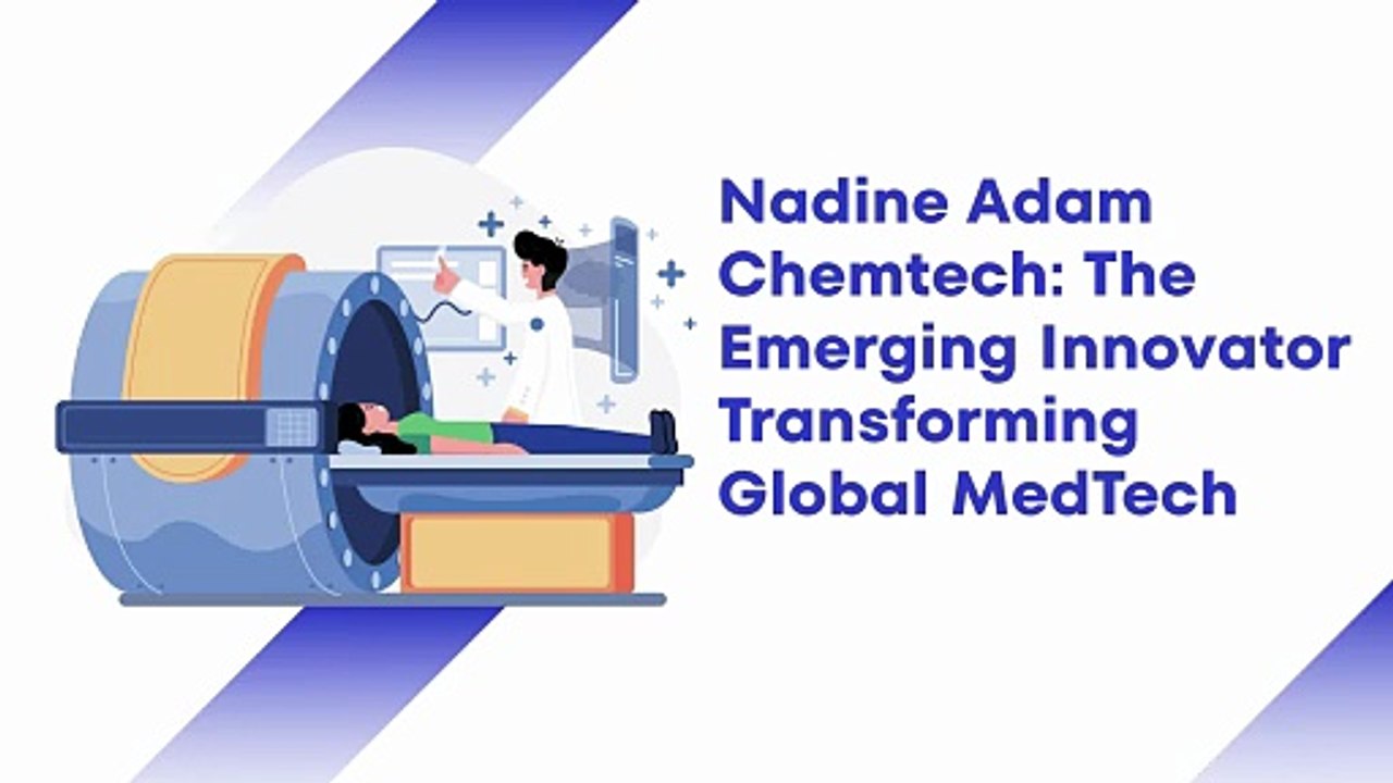 Nadine Adam Chemtech The Emerging Innovator Transforming Global MedTech