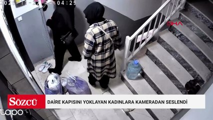 Daire kapısını yoklayan kadınlara kameradan seslendi: 'Sizi görüyorum buraya gelin'