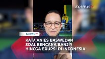 Kata Anies Baswedan soal Bencana Banjir hingga Erupsi di Indonesia