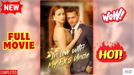 In Lo.Ve Wi.Th...M.Y Ex's Un.Cle Unexpected Forbidden Romance - Full Movie