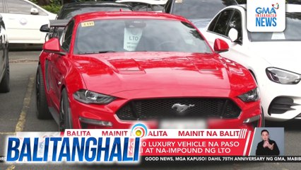 Humigit-kumulang 30 luxury vehicle na paso ang rehistro, hinuli at na-impound ng LTO | Balitanghali