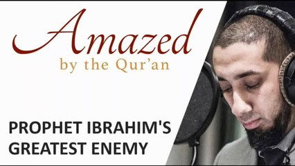 Amazed by the Quran with Nouman Ali Khan: Prophet Ibrahim's Greatest Enemy