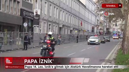 Papa 14. Leo, İznik'e gitmek için Atatürk Havalimanına hareket etti