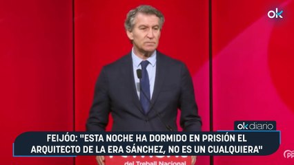 Feijóo: "Esta noche ha dormido en prisión el arquitecto de la era Sánchez, no es un cualquiera"