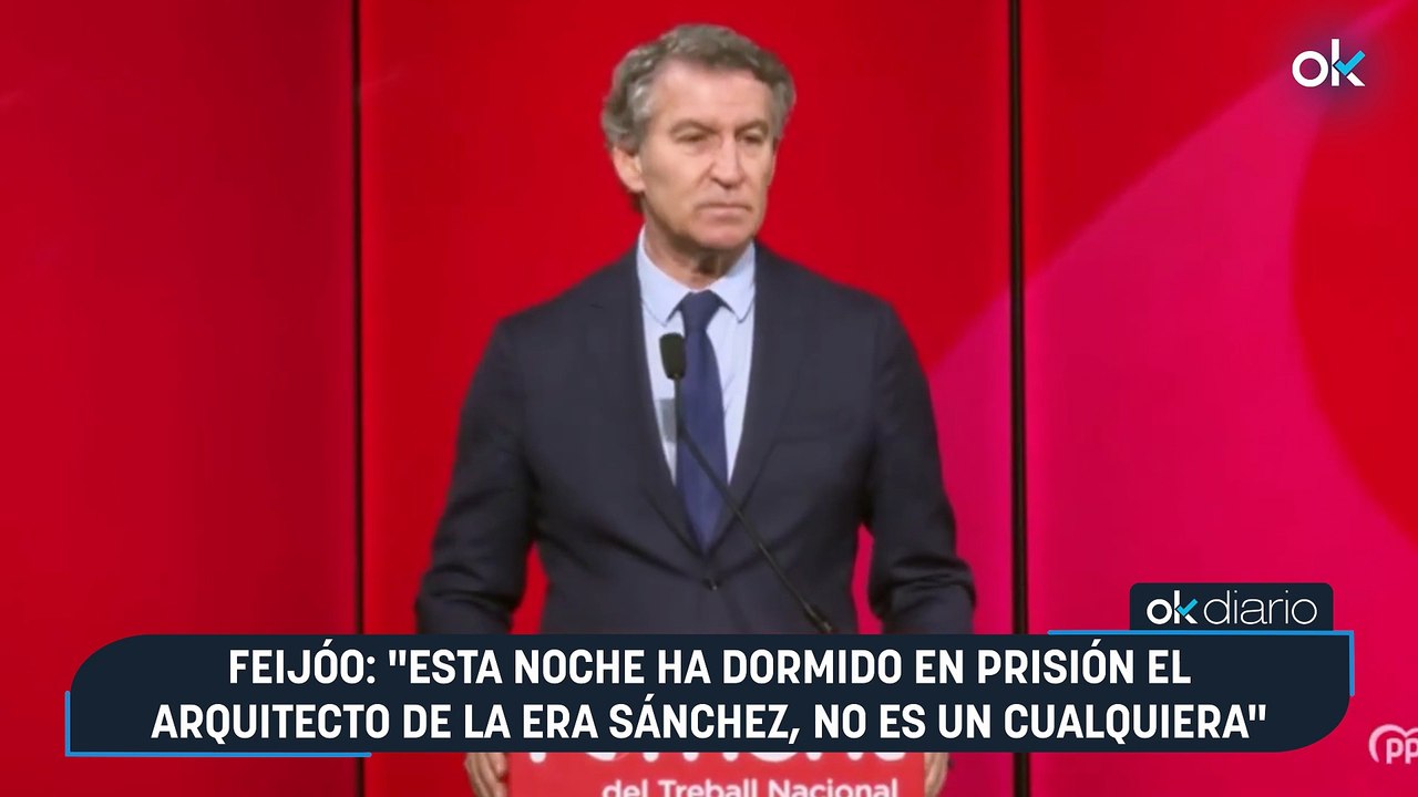 Feijóo: "Esta noche ha dormido en prisión el arquitecto de la era Sánchez, no es un cualquiera"
