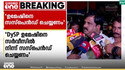 'DYSP ഉമേഷിനെ സർവീസിൽ നിന്ന് സസ്പെൻഡ് ചെയ്യണം'