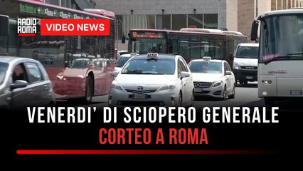 Venerdi’ di sciopero generale, corteo a Roma