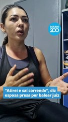 "Atirei e saí correndo", diz esposa presa por balear juiz