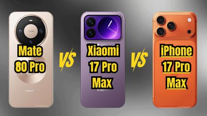 Huawei Mate 80 Pro vs Xiaomi 17 Pro Max VS iPhone 17 Pro Max