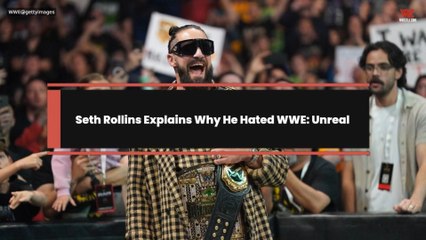 Seth Rollins Explains Why He Hated WWE: Unreal