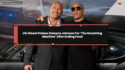 Vin Diesel Praises Dwayne Johnson For ‘The Smashing Machine’ After Ending Feud